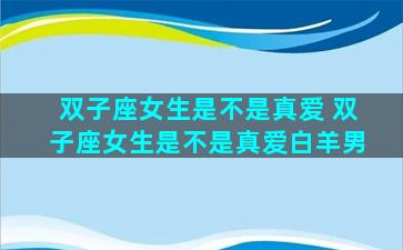 双子座女生是不是真爱 双子座女生是不是真爱白羊男